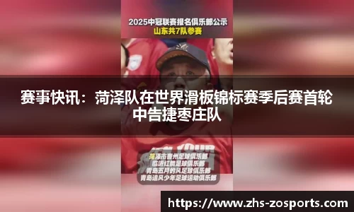 赛事快讯：菏泽队在世界滑板锦标赛季后赛首轮中告捷枣庄队